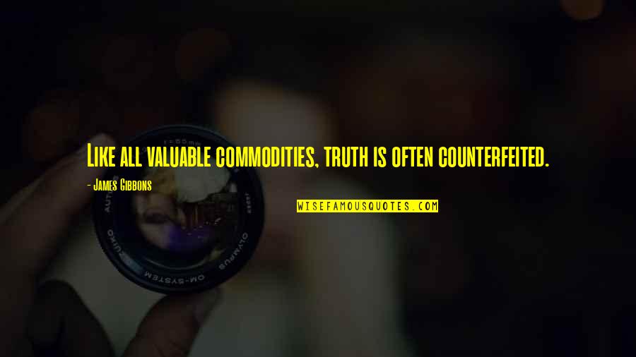Brieuc Frogier Quotes By James Gibbons: Like all valuable commodities, truth is often counterfeited. Brieuc Frogier Quotes By James Gibbons: Like all valuable commodities, truth is often counterfeited.
