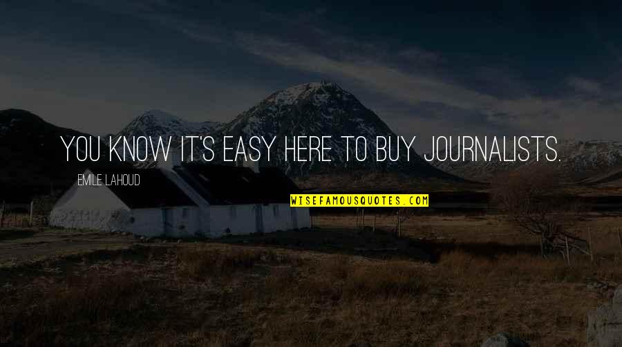 Briey Longwy Quotes By Emile Lahoud: You know it's easy here to buy journalists. Briey Longwy Quotes By Emile Lahoud: You know it's easy here to buy journalists.