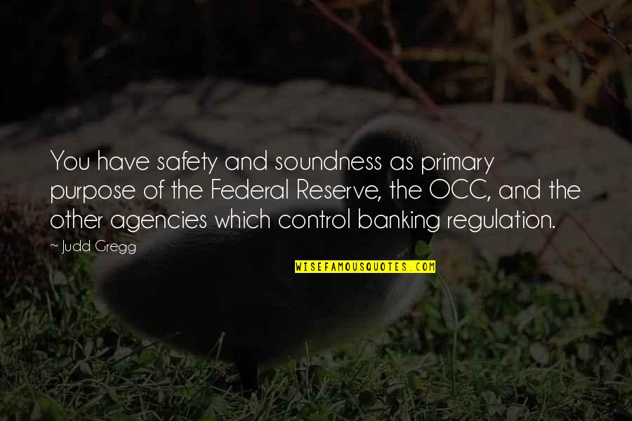 Briey Longwy Quotes By Judd Gregg: You have safety and soundness as primary purpose Briey Longwy Quotes By Judd Gregg: You have safety and soundness as primary purpose
