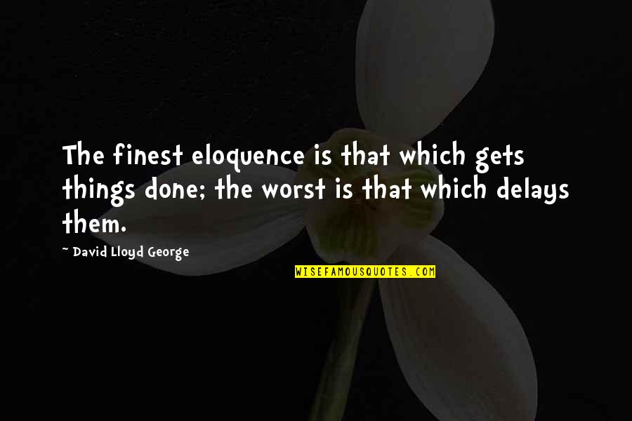 Brife Quotes By David Lloyd George: The finest eloquence is that which gets things