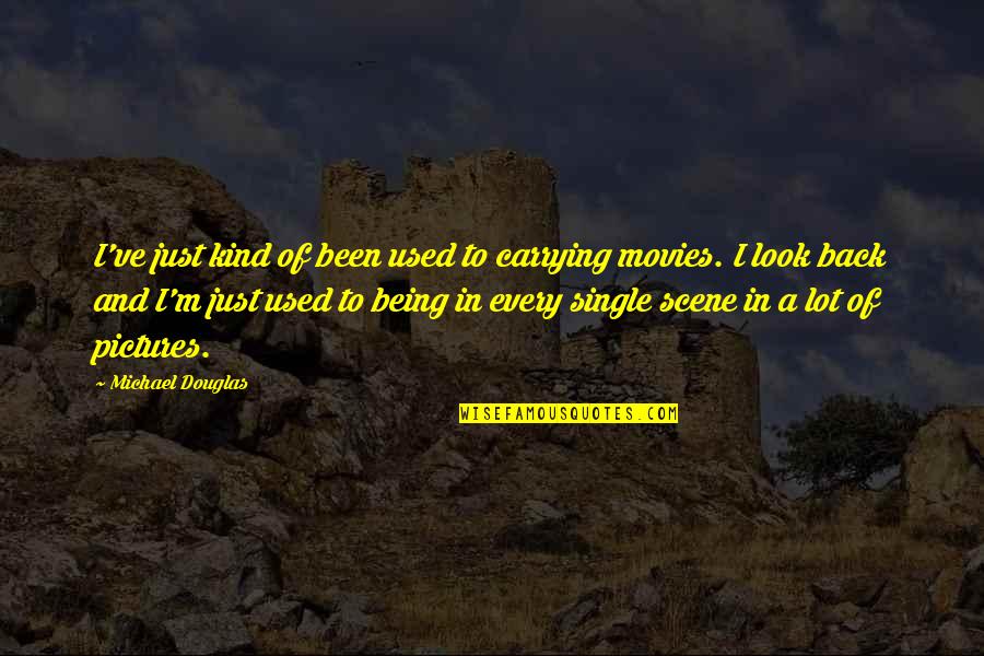 Briffaud Quotes By Michael Douglas: I've just kind of been used to carrying Briffaud Quotes By Michael Douglas: I've just kind of been used to carrying