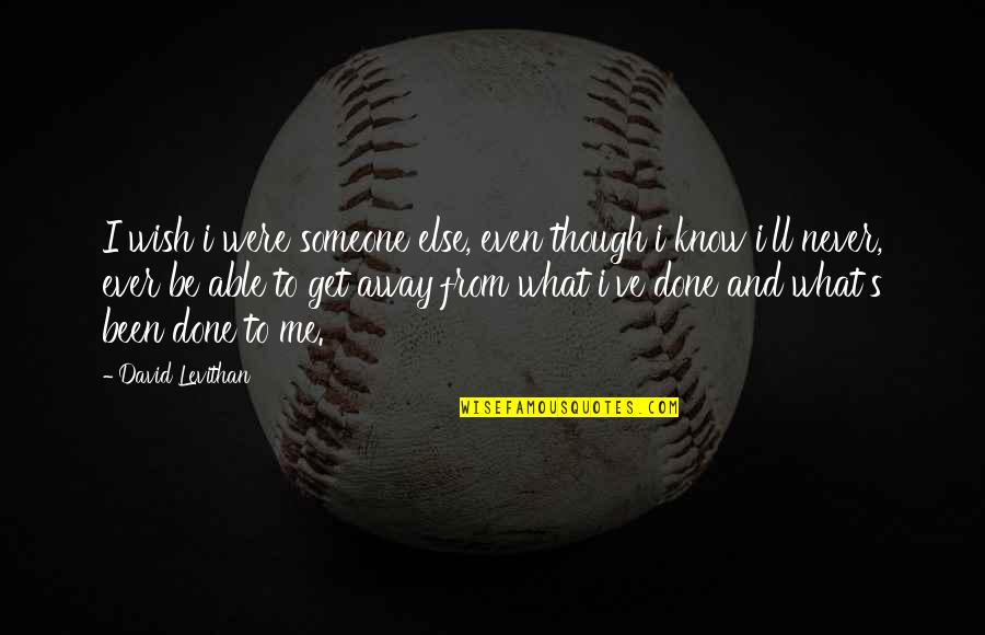 Briffault Quotes By David Levithan: I wish i were someone else, even though Briffault Quotes By David Levithan: I wish i were someone else, even though