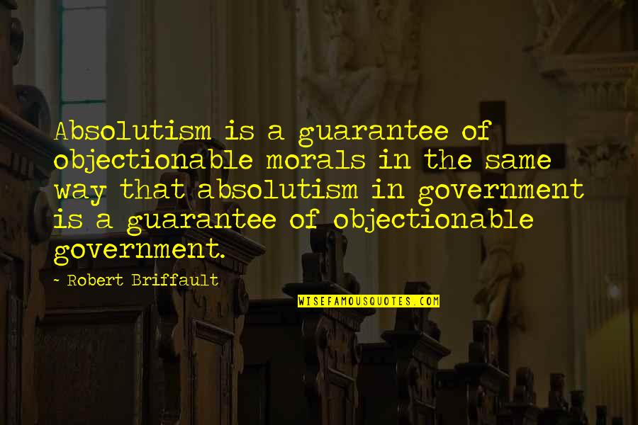 Briffault Quotes By Robert Briffault: Absolutism is a guarantee of objectionable morals in Briffault Quotes By Robert Briffault: Absolutism is a guarantee of objectionable morals in
