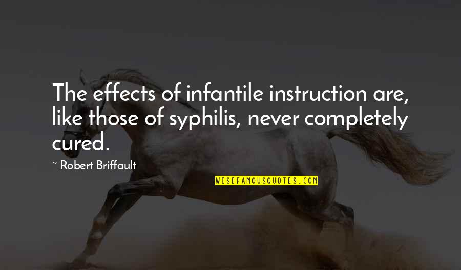 Briffault Quotes By Robert Briffault: The effects of infantile instruction are, like those Briffault Quotes By Robert Briffault: The effects of infantile instruction are, like those