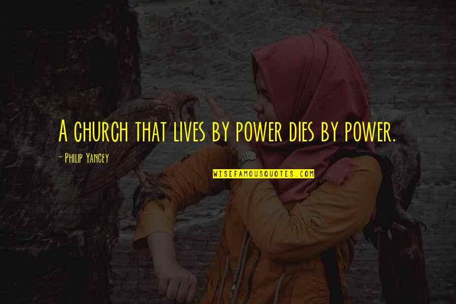 Briffaults Laws Quotes By Philip Yancey: A church that lives by power dies by Briffaults Laws Quotes By Philip Yancey: A church that lives by power dies by