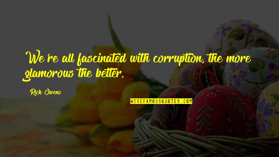 Briffaults Laws Quotes By Rick Owens: We're all fascinated with corruption, the more glamorous