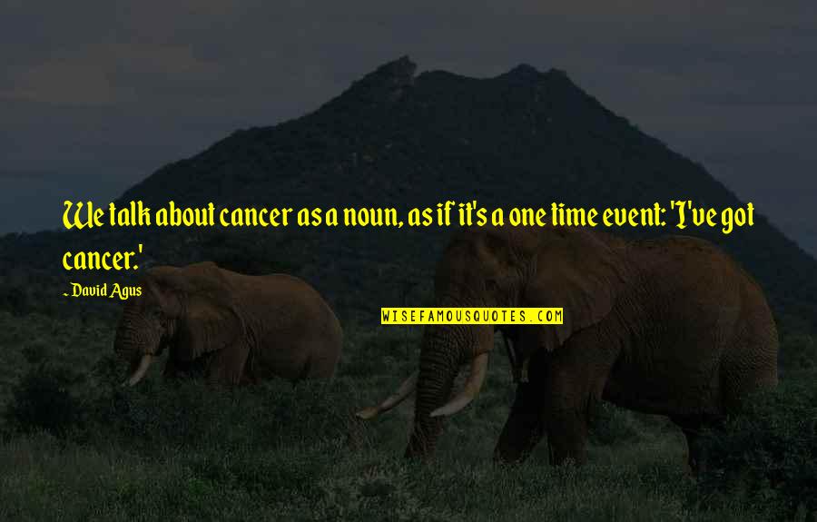 Briffaults Quotes By David Agus: We talk about cancer as a noun, as