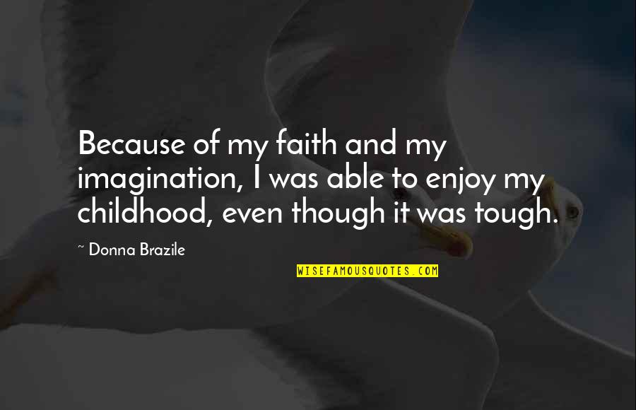 Briffaults Quotes By Donna Brazile: Because of my faith and my imagination, I Briffaults Quotes By Donna Brazile: Because of my faith and my imagination, I