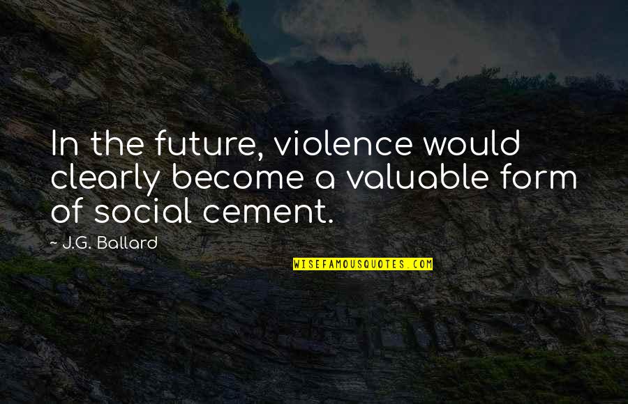 Briffaults Quotes By J.G. Ballard: In the future, violence would clearly become a