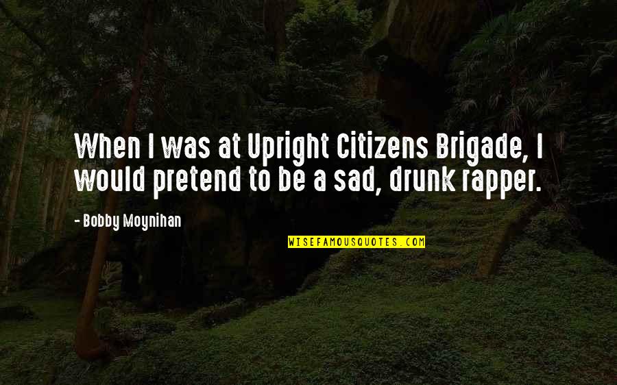 Brigade Quotes By Bobby Moynihan: When I was at Upright Citizens Brigade, I