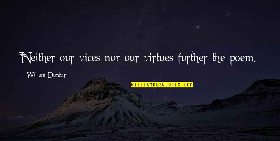 Brigadier Gerard Quotes By William Dunbar: Neither our vices nor our virtues further the