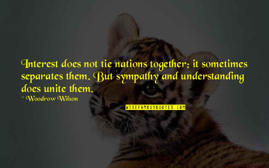 Brigadier Quotes By Woodrow Wilson: Interest does not tie nations together; it sometimes Brigadier Quotes By Woodrow Wilson: Interest does not tie nations together; it sometimes