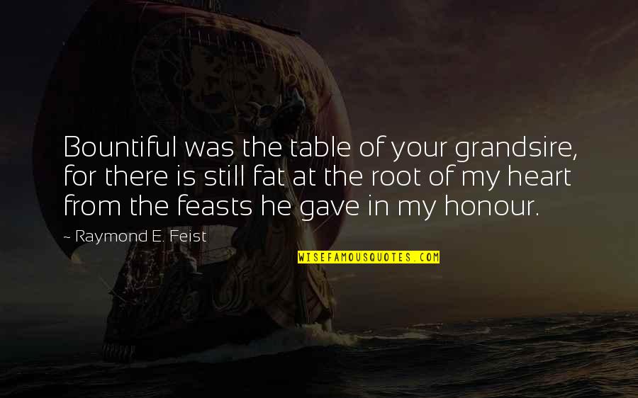 Brigadoon Songs Quotes By Raymond E. Feist: Bountiful was the table of your grandsire, for Brigadoon Songs Quotes By Raymond E. Feist: Bountiful was the table of your grandsire, for