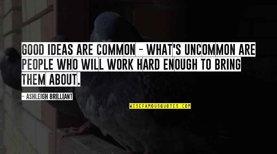 Brigan Quotes By Ashleigh Brilliant: Good ideas are common - what's uncommon are