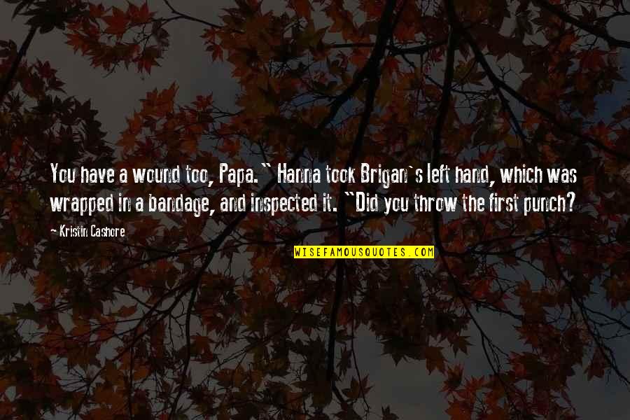 Brigan Quotes By Kristin Cashore: You have a wound too, Papa." Hanna took