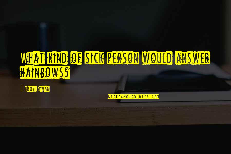 Brigance Transition Quotes By Troye Sivan: What kind of sick person would answer rainbows?