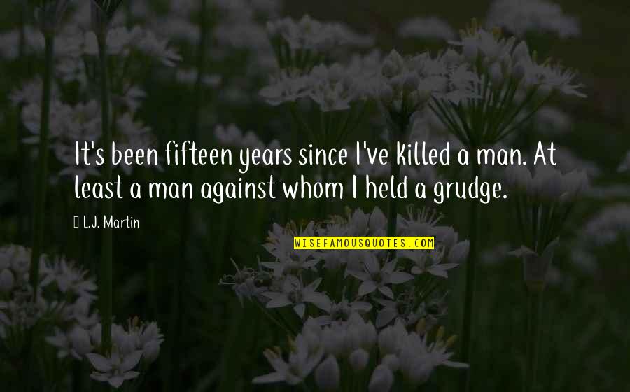 Brigandage Law Quotes By L.J. Martin: It's been fifteen years since I've killed a