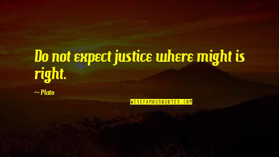 Brigandage Law Quotes By Plato: Do not expect justice where might is right.