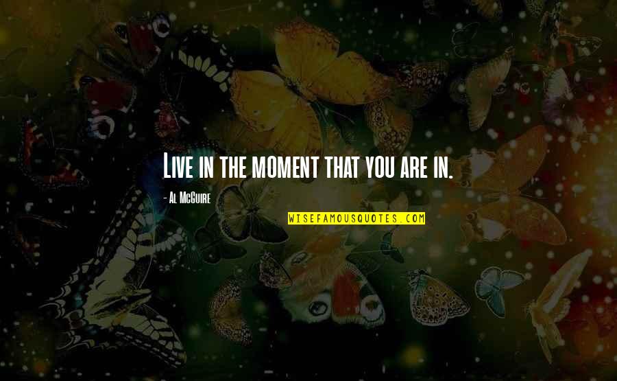 Brigands Quotes By Al McGuire: Live in the moment that you are in.