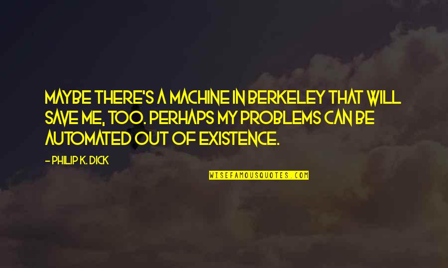 Brigands War Quotes By Philip K. Dick: Maybe there's a machine in Berkeley that will Brigands War Quotes By Philip K. Dick: Maybe there's a machine in Berkeley that will