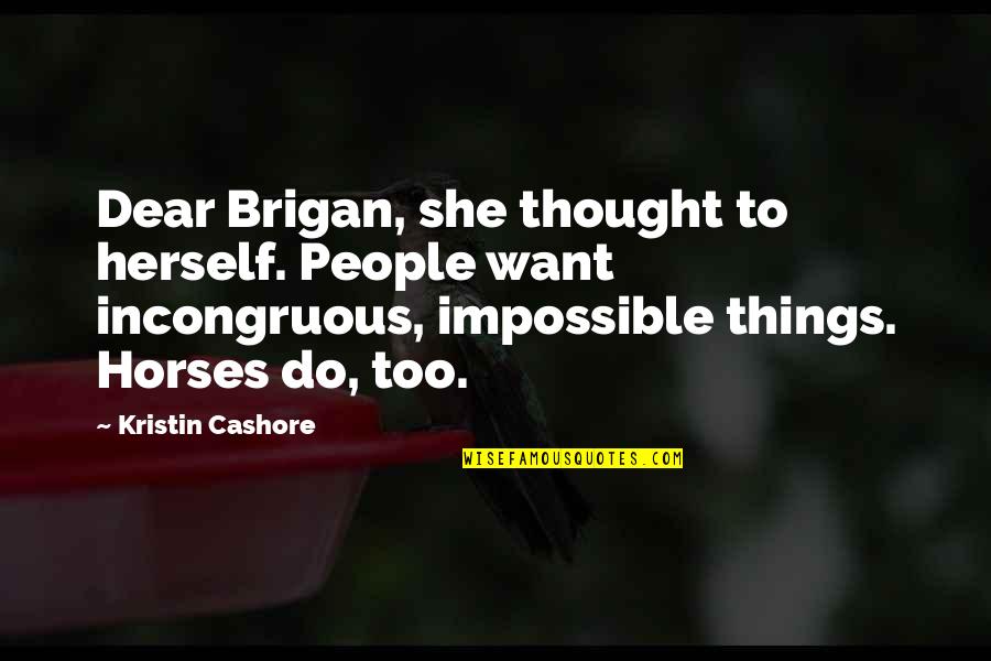 Brigan's Quotes By Kristin Cashore: Dear Brigan, she thought to herself. People want