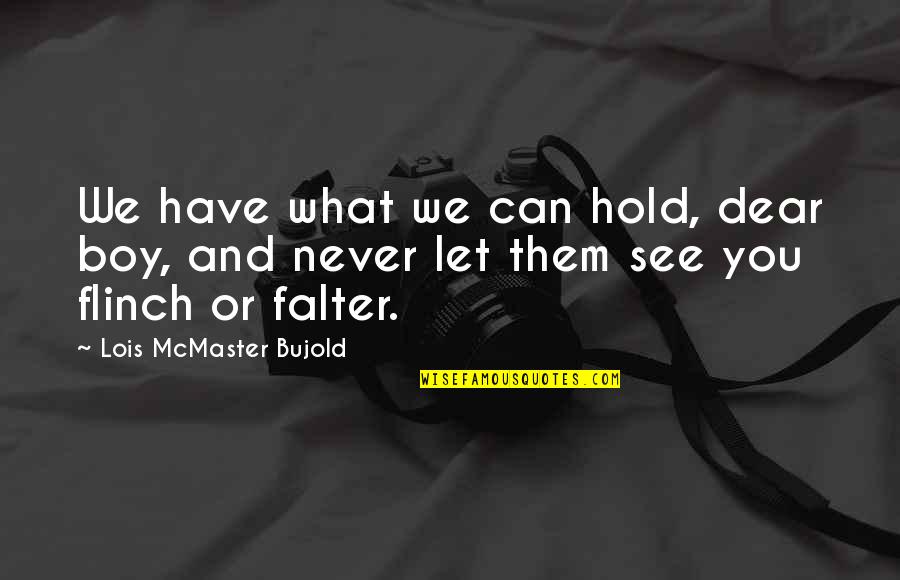 Brigard Quotes By Lois McMaster Bujold: We have what we can hold, dear boy,
