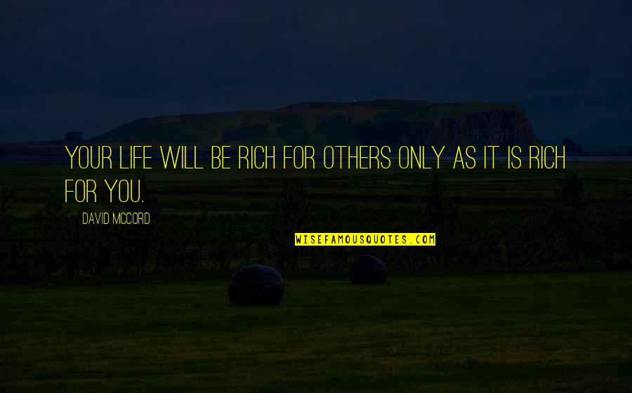 Brigardians Quotes By David McCord: Your life will be rich for others only