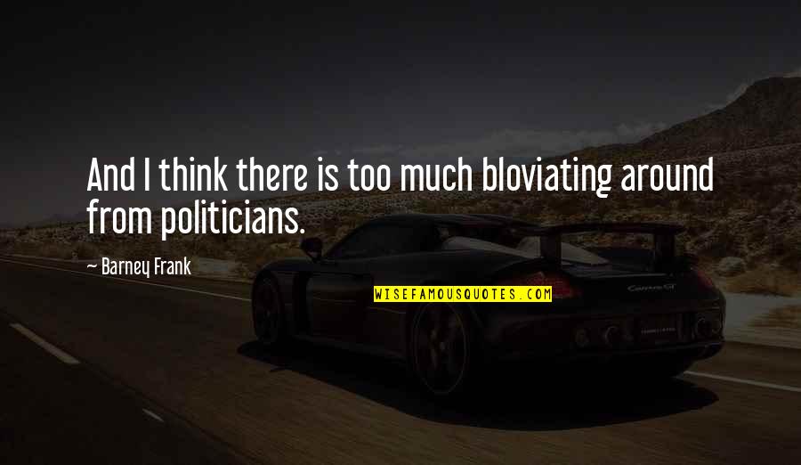 Brigas Animais Quotes By Barney Frank: And I think there is too much bloviating
