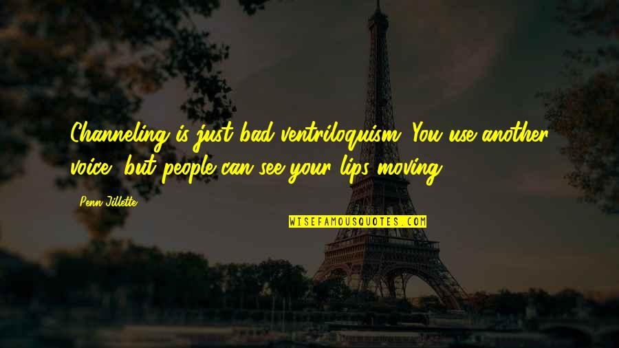 Brigas Animais Quotes By Penn Jillette: Channeling is just bad ventriloquism. You use another Brigas Animais Quotes By Penn Jillette: Channeling is just bad ventriloquism. You use another