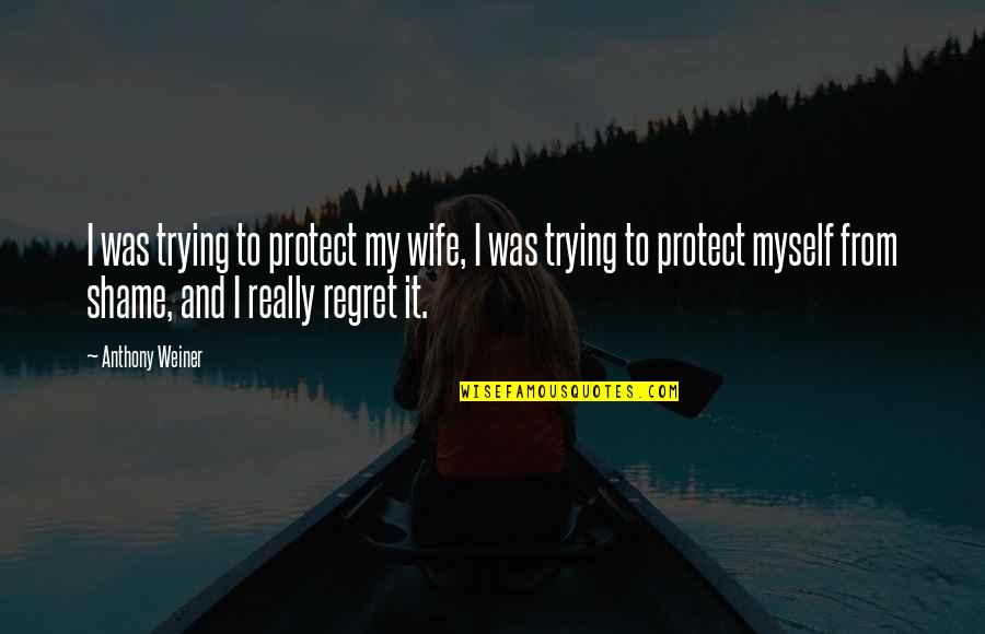 Brigaud Frederic Quotes By Anthony Weiner: I was trying to protect my wife, I Brigaud Frederic Quotes By Anthony Weiner: I was trying to protect my wife, I