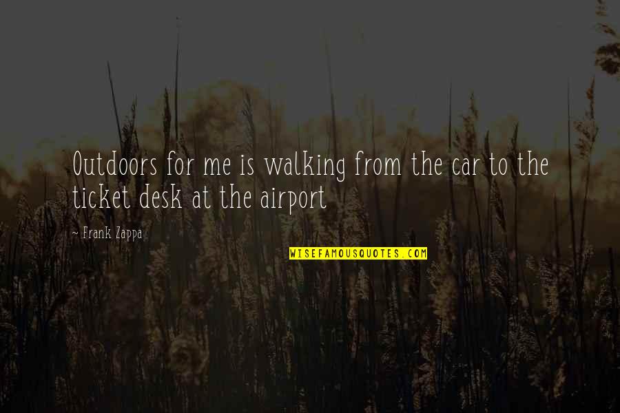 Brigaud Frederic Quotes By Frank Zappa: Outdoors for me is walking from the car