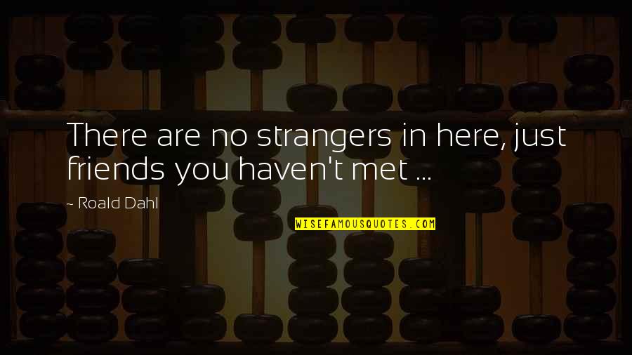 Brigaud Frederic Quotes By Roald Dahl: There are no strangers in here, just friends