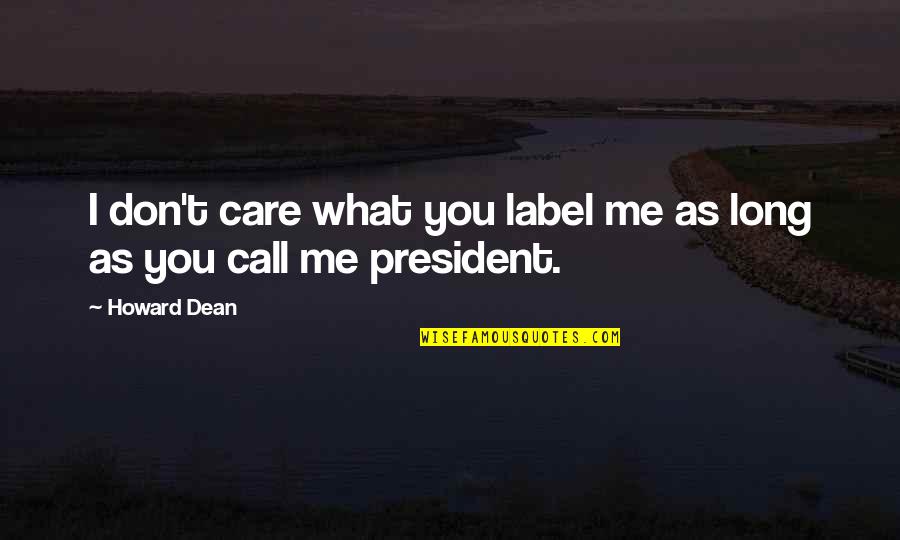Brigette Quotes By Howard Dean: I don't care what you label me as