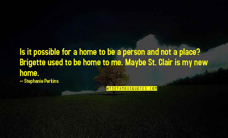 Brigette Quotes By Stephanie Perkins: Is it possible for a home to be