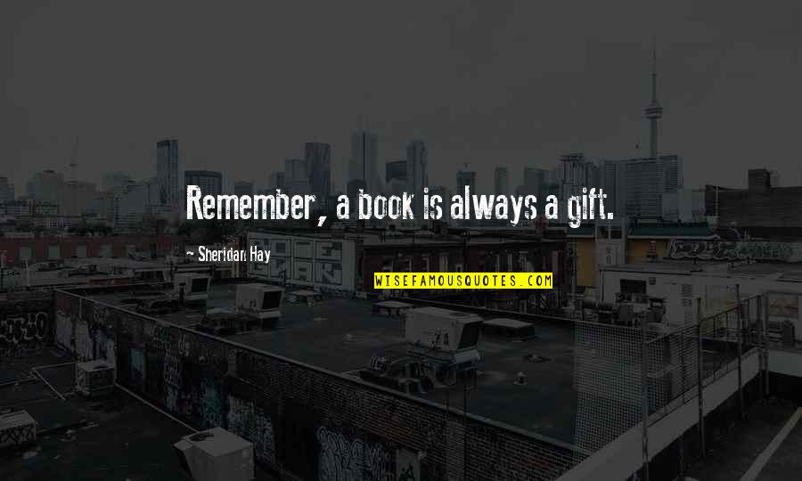 Briggen Blue Quotes By Sheridan Hay: Remember, a book is always a gift. Briggen Blue Quotes By Sheridan Hay: Remember, a book is always a gift.