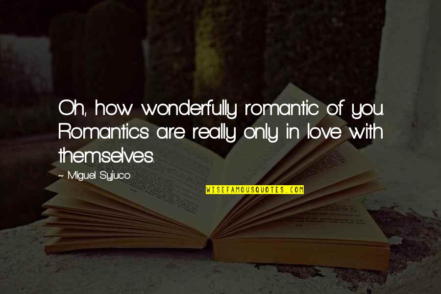 Briggen Quotes By Miguel Syjuco: Oh, how wonderfully romantic of you. Romantics are