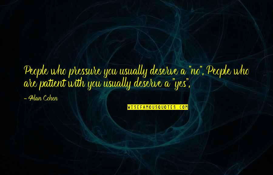 Briggles Quotes By Alan Cohen: People who pressure you usually deserve a "no".