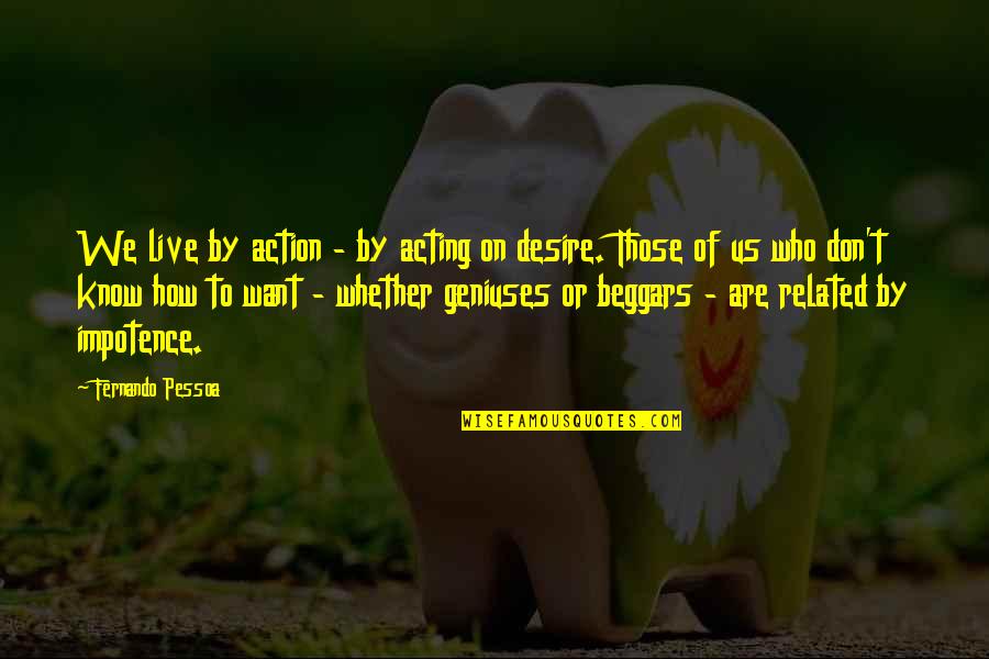 Briggles Quotes By Fernando Pessoa: We live by action - by acting on