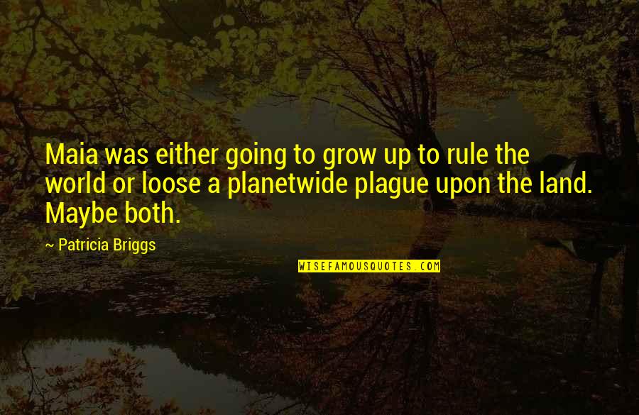 Briggs Quotes By Patricia Briggs: Maia was either going to grow up to