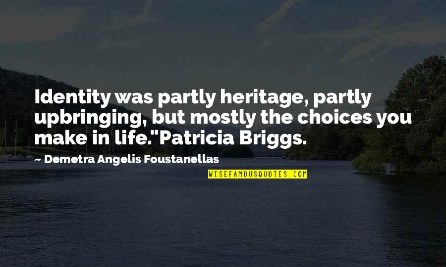 Briggs's Quotes By Demetra Angelis Foustanellas: Identity was partly heritage, partly upbringing, but mostly Briggs's Quotes By Demetra Angelis Foustanellas: Identity was partly heritage, partly upbringing, but mostly