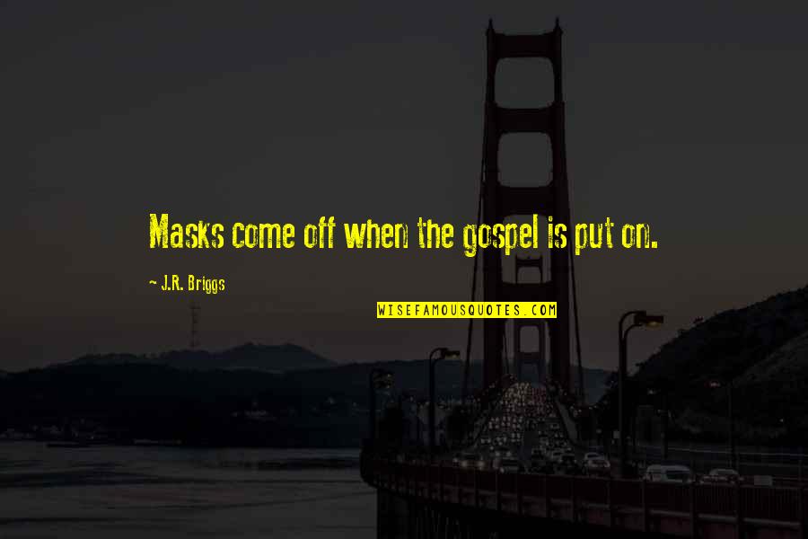 Briggs's Quotes By J.R. Briggs: Masks come off when the gospel is put Briggs's Quotes By J.R. Briggs: Masks come off when the gospel is put