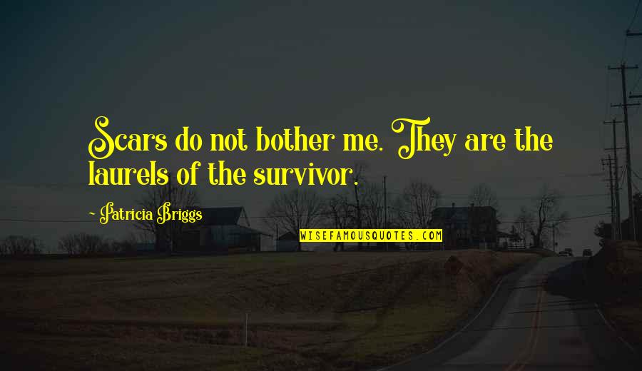 Briggs's Quotes By Patricia Briggs: Scars do not bother me. They are the Briggs's Quotes By Patricia Briggs: Scars do not bother me. They are the