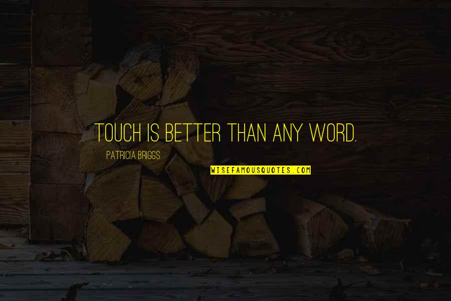 Briggs's Quotes By Patricia Briggs: Touch is better than any word. Briggs's Quotes By Patricia Briggs: Touch is better than any word.