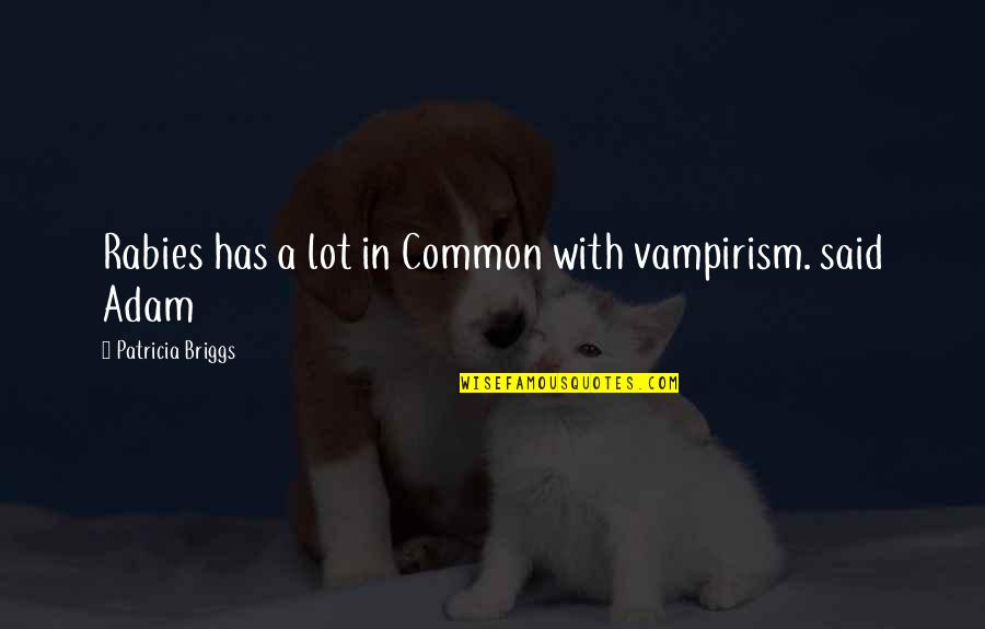 Briggs's Quotes By Patricia Briggs: Rabies has a lot in Common with vampirism. Briggs's Quotes By Patricia Briggs: Rabies has a lot in Common with vampirism.