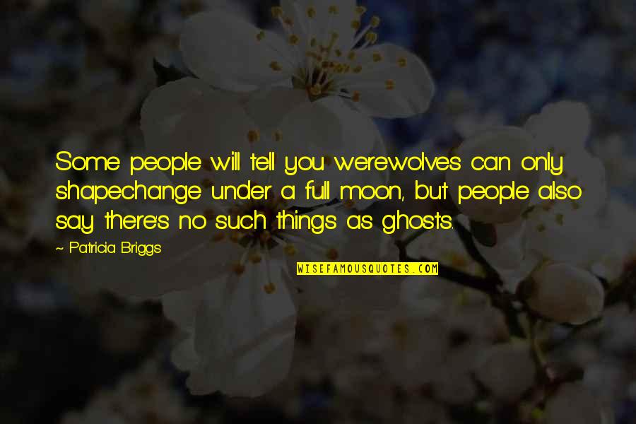 Briggs's Quotes By Patricia Briggs: Some people will tell you werewolves can only Briggs's Quotes By Patricia Briggs: Some people will tell you werewolves can only