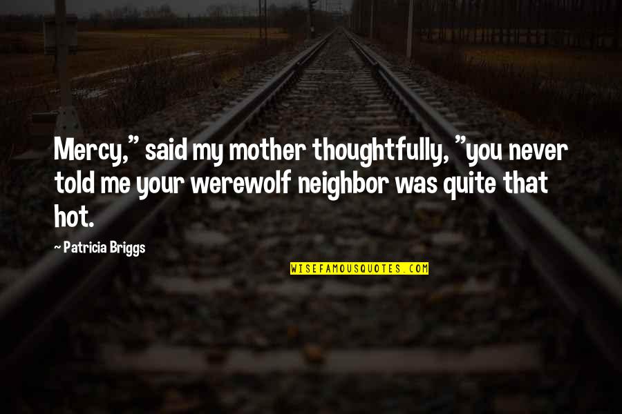 Briggs's Quotes By Patricia Briggs: Mercy," said my mother thoughtfully, "you never told Briggs's Quotes By Patricia Briggs: Mercy," said my mother thoughtfully, "you never told