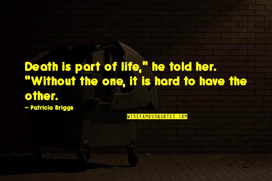 Briggs's Quotes By Patricia Briggs: Death is part of life," he told her. Briggs's Quotes By Patricia Briggs: Death is part of life," he told her.