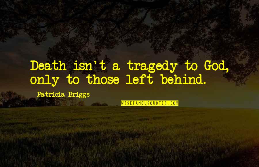 Briggs's Quotes By Patricia Briggs: Death isn't a tragedy to God, only to Briggs's Quotes By Patricia Briggs: Death isn't a tragedy to God, only to