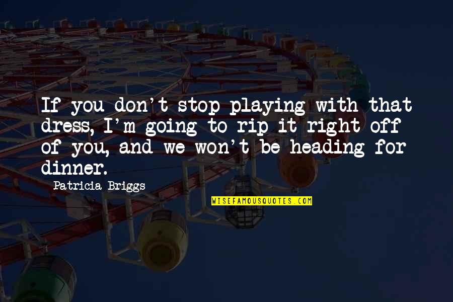 Briggs's Quotes By Patricia Briggs: If you don't stop playing with that dress, Briggs's Quotes By Patricia Briggs: If you don't stop playing with that dress,