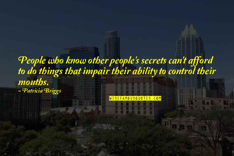 Briggs's Quotes By Patricia Briggs: People who know other people's secrets can't afford Briggs's Quotes By Patricia Briggs: People who know other people's secrets can't afford